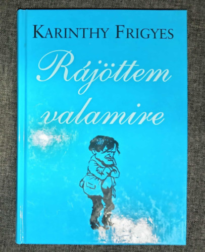 Karinthy Frigyes - Rjttem valamire - Humoreszkek