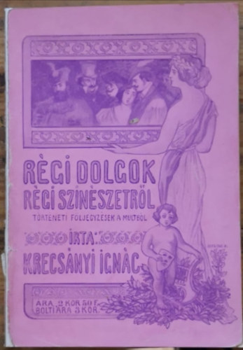 Krecsányi Ignác - Régi dolgok régi szinészetről: Történeti feljegyzések a múltból