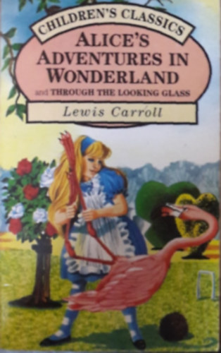 Alice's Adventures in Wonderland and Through the Looking Glass (Children's Classics series)