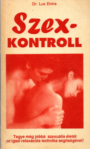 Dr. Dr. Kende Pter  Lux Elvira (szerk.), Dr. Popper Pter (lektor) - Szex-kontroll (Szexkontroll) - Tegye mg jobb szexulis lett az igazi relaxcis technika segtsgvel!