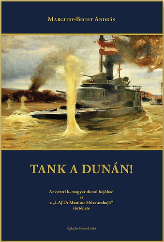 Tank a Dunn! - Az osztrk-magyar dunai hajhad s a "Lajta Monitor Mzeumhaj" trtnete