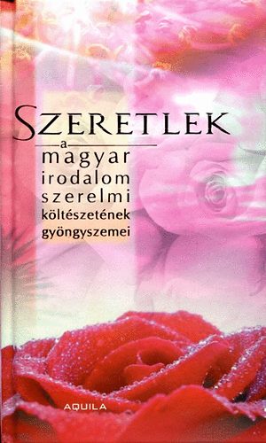 Szeretlek-A magyar irodalom szerelmi kltszetnek gyngyszemei