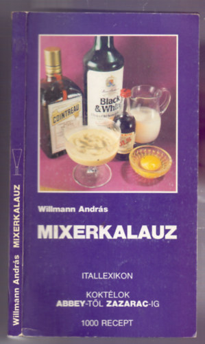 Willmann Andrs - Mixerkalauz-Itallexikon - Koktlok Abbey-tl Zazarac-ig - 1000 recept