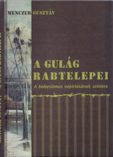 A Gul�g rabtelepei - A bolsevizmus gyilkol�s�nak terepe