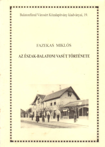 Fazekas Mikls - Az szak-balatoni vast trtnete (1909-1999)