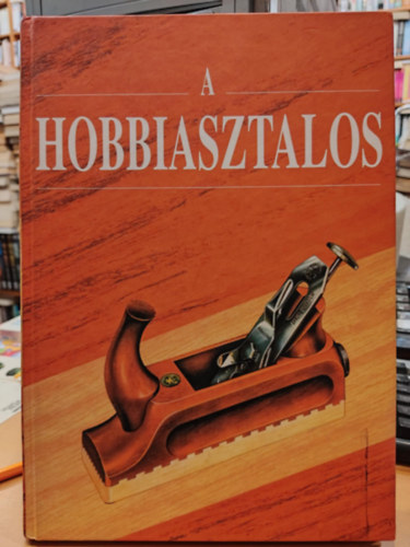 Hobbiasztalos (A fa megmunklsnak alapfogsai)