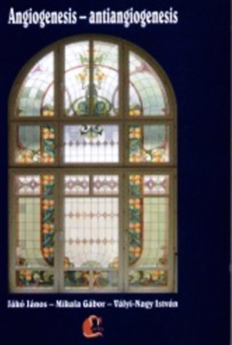 V�lyi-nagy Istv�n; Mikala G�bor; J�k� J�nos - Angiogenesis - antiangiogenesis