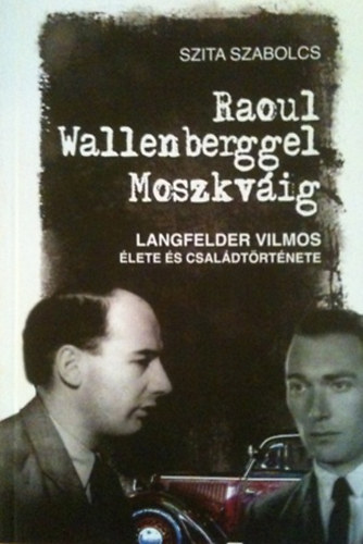 Raoul Wallenberggel Moszkvig - Langfelder Vilmos lete s csaldtrtnete