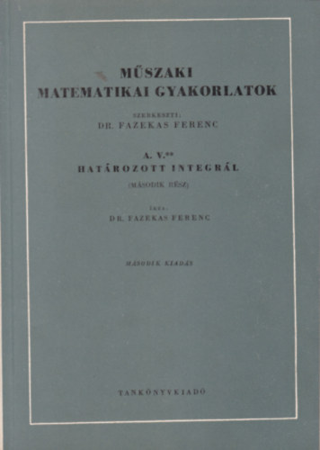 Dr. Fazekas Ferenc  (szerk.) - Mszaki Matematikai Gyakorlatok A. V./II. - Hatrozott integrll II.