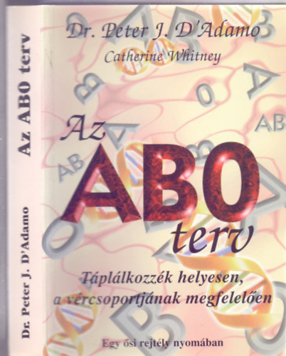 Dr. Peter J. D'Adamo-Catherine Whitney - Az ABO terv - Egy si rejtly nyomban (Tpllkozzk helyesen, a vrcsoportjnak megfelelen)