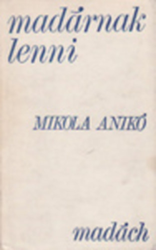 Mikola Anikó - Madárnak lenni