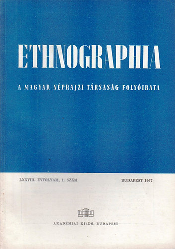 Ethnographia - A Magyar Nprajzi Trsasg folyirata  LXXVIII. vfolyam, 1. szm 1967
