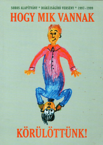 Hogy mik vannak krlttnk! - Vlogats a Soros Alaptvny Dikjsgr Versenynek nyertes plyzataibl (1997-1999)