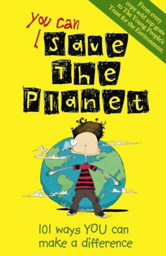 You Can Save The Planet: 101 Ways You Can Make a Difference
