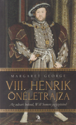 Margaret George - VIII. Henrik nletrajza II.  - Az udvari bolond, Will Somers jegyzeteivel