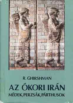 Roman Ghirshman - Az kori Irn - Mdek, perzsk, prthusok