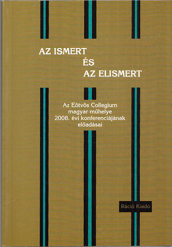 Lengyel Imre Zsolt - Az ismert s az elismert (Az Etvs Collegium magyar mhelye 2008. vi konferencijnak eladsai)