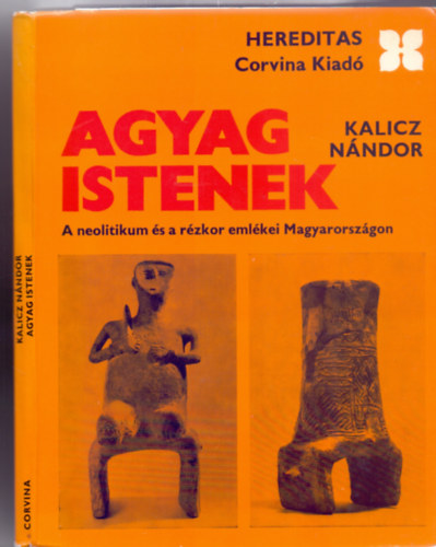 Agyag istenek - A neolitikum s a rzkor emlkei Magyarorszgon (Hereditas - Harmadik, tdolgozott kiads)