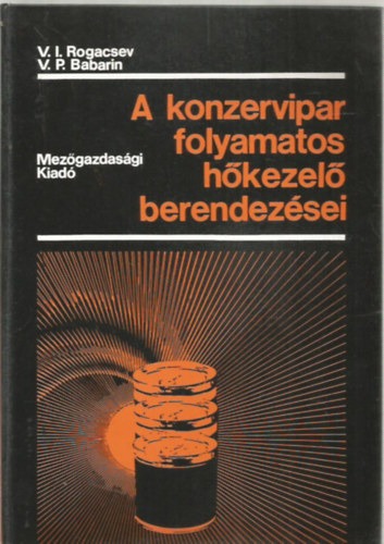 Viktor Petrovics Babarin Vlagyimir Ivanovics Rogacsev - A konzervipar folyamatos hkezel berendezsei