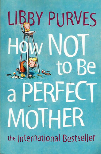 Libby Purves - How Not to Be a Perfect Mother