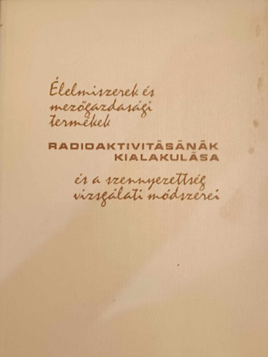 Élelmiszerek és mezőgazdasági termékek radioaktívitásának kialakulása és a szennyezettség vizsgálati módszerei