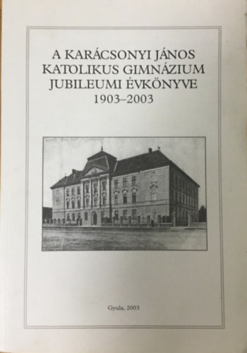 Petróczki Zoltán Merényi-Metzger Gábor (szerk.) - A Karácsonyi János Katolikus Gimnázium Jubileumi Évkönyve 1903-2003