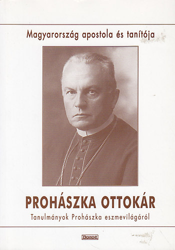 Prohszka Ottokr Magyarorszg apostola s tantja (tanulmnyok Prohszka eszmevilgrl)