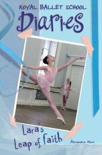 Alexandra Moss - Lara's Leap of Faith (Royal Ballet School Diaries)