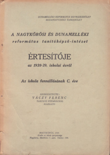 Vczy Ferenc  (szerk.) - A Nagykrsi s Dunamellki reformtus tantkpz-intzet rtestje az 1938-39. iskolai vrl