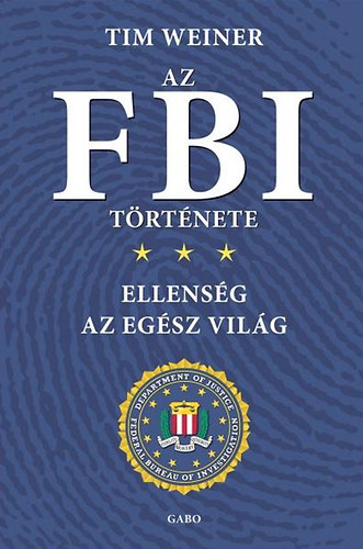 Tim Weiner - Az FBI trtnete -  Ellensg az egsz vilg