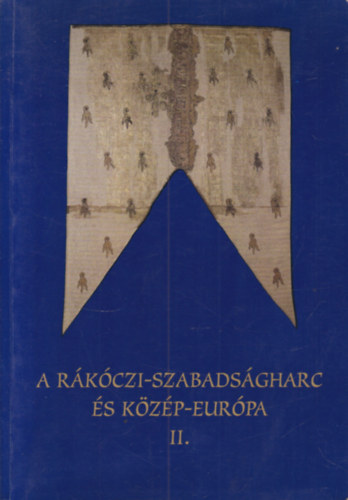 A R�k�czi-szabads�gharc �s K�z�p-Eur�pa II. (Tanulm�nyok a R�k�czi-szabads�gharc kezdet�nek 300. �vfordul�j�ra)