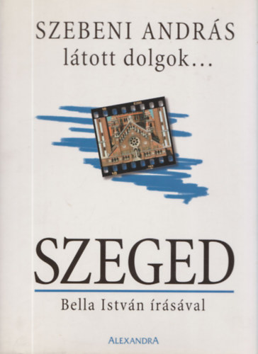 Szebeni Andrs; Bella Istvn - Ltott dolgok... SZEGED