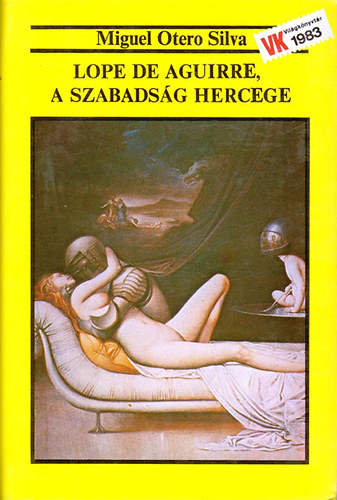 Szerz� Miguel Otero Silva Szerkeszt� Sz�k�cs Vera Ford�t� Csuday Csaba - Lope de Aguirre,a szabads�g hercege