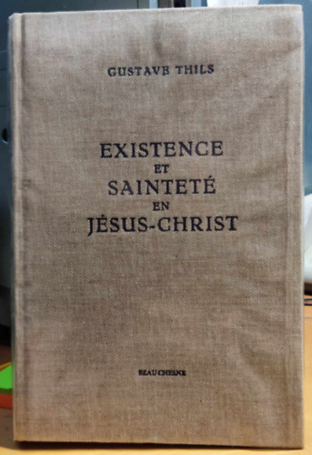 Gustave Thils - Existence et Saintet en Jsus-Christ (Lt s szentsg Jzus Krisztusban)