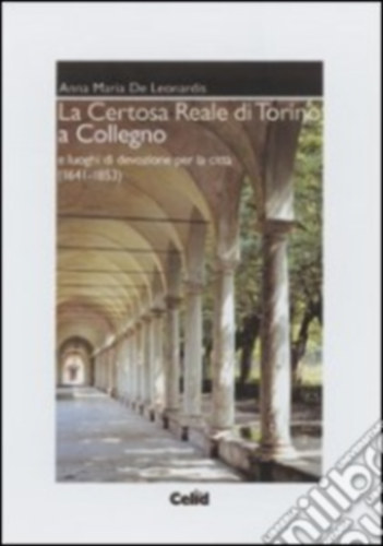 Leonardis Anna M. - La Certosa reale di Torino a Collegno e luoghi di devozione per la citta - A Torin�i Kir�lyi Charterhouse Collegnoban �s a v�ros ir�nti �h�tat helyek (olasz nyelven)