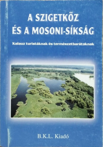 Boda Lszl (szerk.) - A Szigetkz s a Mosoni-sksg - Kalauz turistknak s termszet...