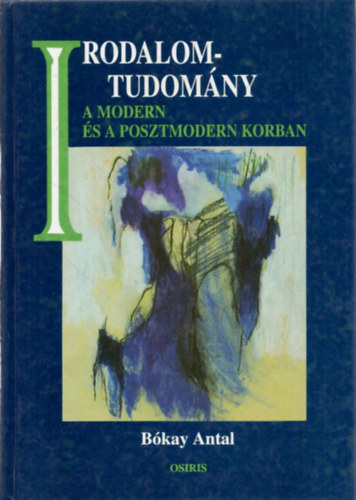 B�kay Antal - Irodalomtudom�ny a modern �s posztmodern korban