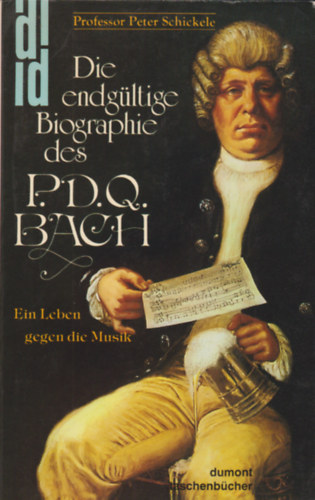 Die endgltige Biographie des P. D. Q. Bach - Ein Leben gegen die Musik