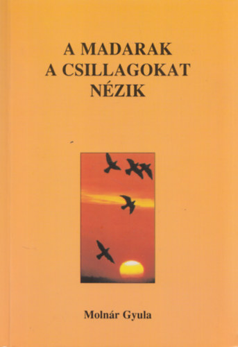 Molnr Gyula - A madarak a csillagokat nzik (dediklt)