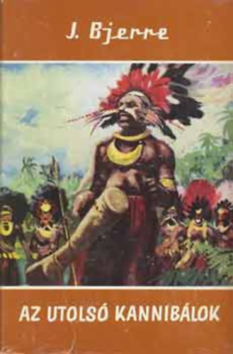 Szerz Jens Bjerre Szerkeszt Slyom Gborn Fordt Szilgyi Imrn - Az utols kanniblok       - Szerelmi szertartsok. Varzs s babona. A szellemek zavaros vilga - A kukukukuk vallsi hiedelmei. - A kukukukuk mgikus szertartsai
