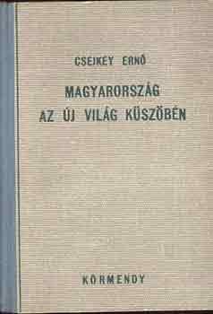 Csejkey Ern� - Magyarorsz�g az �j vil�g k�sz�b�n