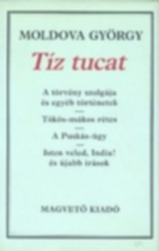 T�z tucat A t�rv�ny szolg�ja �s egy�b t�rt�netek/T�k�s-m�kos r�tes/A Pusk�s-�gy/Isten veled, India! �s �jabb �r�sok