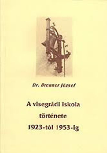 Dr. Brenner Jzsef - A Visegrdi iskola trtnete 1923-1953-ig