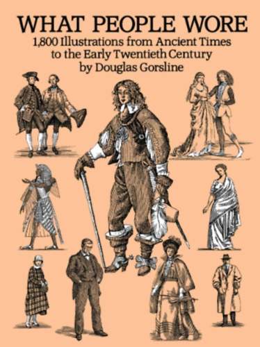 What People Wore: 1,800 Illustrations from Ancient Times to the Early Twentieth Century