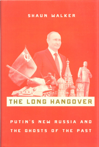 Shaun Walker - The Long Hangover - Putin's New Russia and The Ghosts of the Past