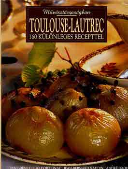 Toulouse-Lautrec - Mvsztrsasgban - 160 klnleges recepttel