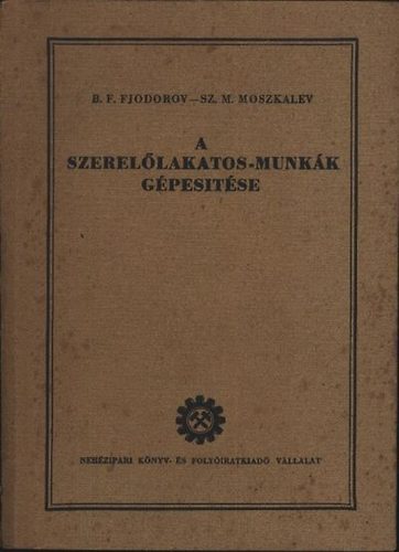 Moszkalev Fjodorov - A szerel�lakatos-munk�k g�pes�t�se ( g�pgy�rt�sban �s szerel�sben alkalmazott lakatosmunk�k )