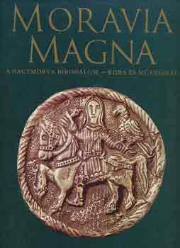 Moravia Magna: A Nagymorva Birodalom kora s mvszete