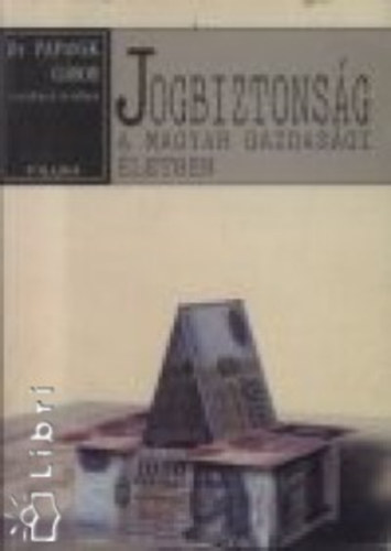 Dr. Papanek Gbor  (szerk.) - Jogbiztonsg a magyar gazdasgi letben