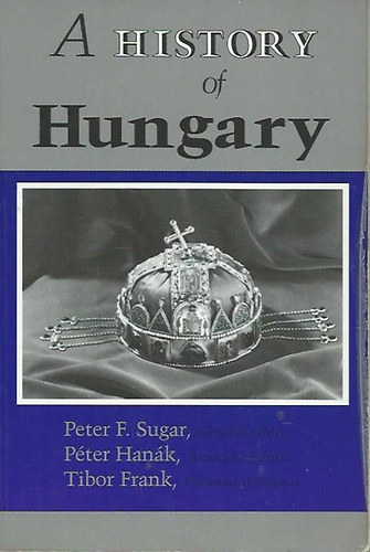 Peter F. Sugar - Pter Hank - Tibor Frank - A History of Hungary